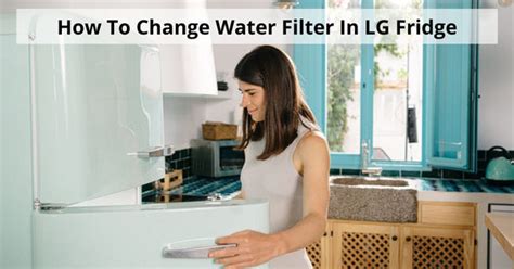 Step By Step Guide How To Change Water Filter In Lg Fridge