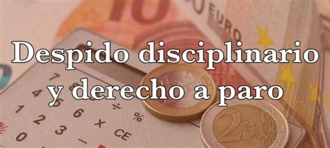 Despido Disciplinario Y Paro ¿puede Cobrarse GuÍa 2023