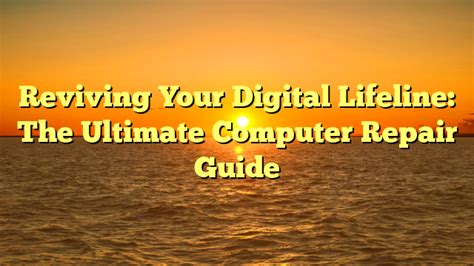 Reviving Your Digital Lifeline The Ultimate Computer Repair Guide