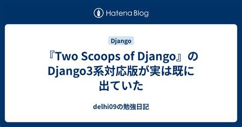 『two Scoops Of Django』のdjango3系対応版が実は既に出ていた Delhi09の勉強日記