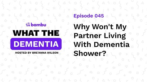 Podcast Ep Why Won T My Partner Living With Dementia Shower