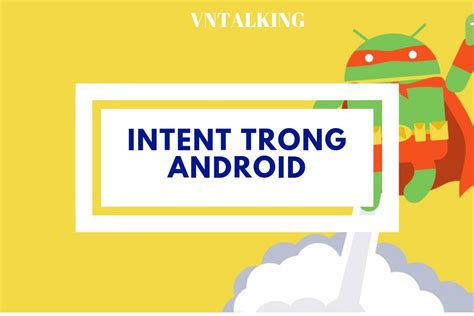 Intent Trong Android Vai Trò Và Cách Sử Dụng Vntalking Final Blade