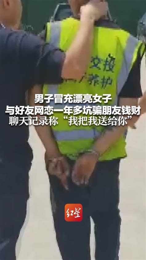 男子冒充漂亮女子与好友网恋一年多坑骗朋友钱财 聊天记录称“我把我送给你” 凤凰网视频 凤凰网