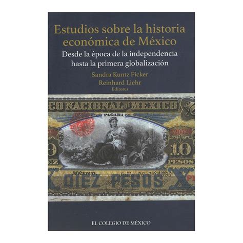 Estudios Sobre La Historia Economica De Mexico Desde La Epoca De