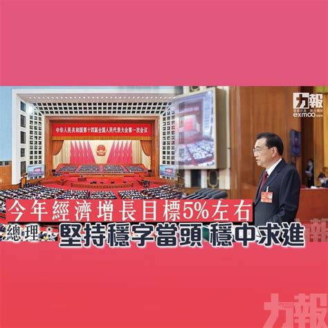 今年經濟增長目標5左右 總理：堅持穩字當頭 穩中求進 澳門力報官網