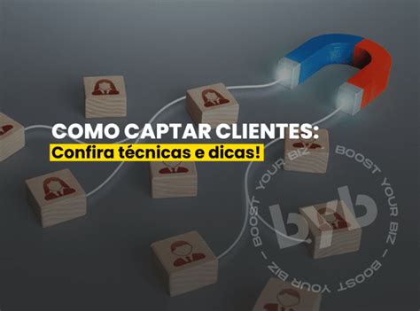 Como Captar Clientes Confira T Cnicas E Dicas