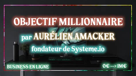 OBJECTIF MILLIONNAIRE Créer votre business en ligne avec Aurélien