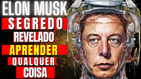 O SEGREDO REVELADO De Elon Musk Para Aprender QUALQUER COISA Mais