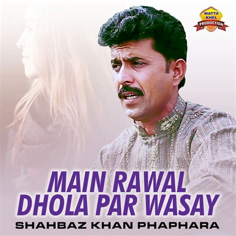 Main Rawal Dhola Par Wasay Single Single By Shahbaz Khan Phaphara