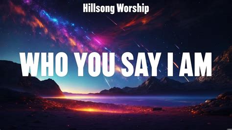 Hillsong Worship Who You Say I Am Lyrics Lauren Daigle Hillsong Worship Hillsong United