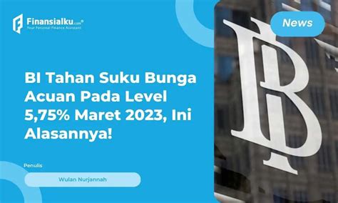 Suku Bunga Acuan BI Bertahan Di 5 75 Maret 2023 Ini Dampaknya