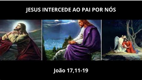 Meditação do Evangelho Em sua Oração Jesus Intercede a Deus por Nós