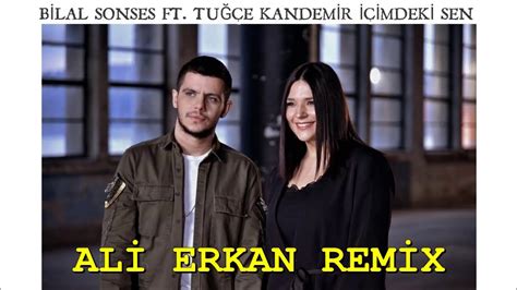 Bilal Sonses And Tuğçe Kandemir İçimdeki Sen Ali Erkan Remix Youtube