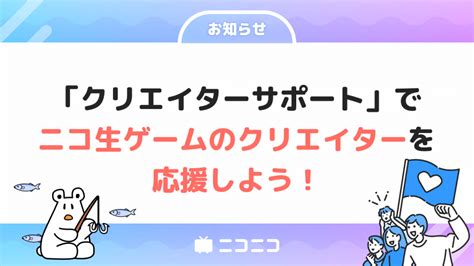 クリエイターの創作活動を継続的に応援する「クリエイターサポート」でニコ生ゲームクリエイターを応援しよう！｜ニコニコインフォ