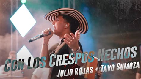 Con Los Crespos Hechos Julio Rojas Tavo Sumoza En Vivo Youtube