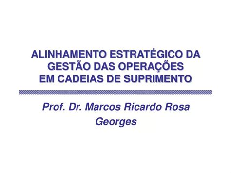 PPT ALINHAMENTO ESTRATÉGICO DA GESTÃO DAS OPERAÇÕES EM CADEIAS DE