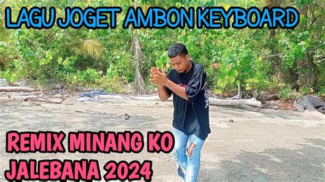 LAGU JOGET AMBON TERBARU 2024 REMIX MINANG KEYBOARD KO JALAEBANA YouTube