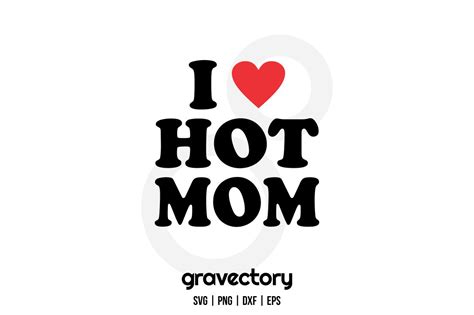 I Love Hot Mom Svg Gravectory