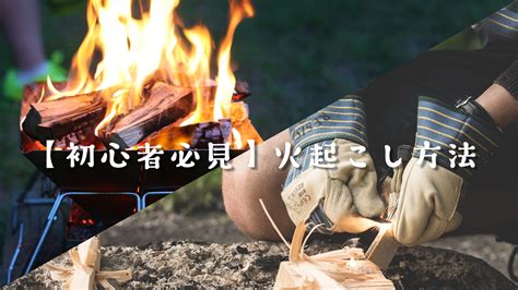 【初心者必見】火起こし方法 まとめ【アウトドアやbbq・災害時にも】 ことり団地