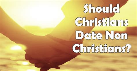 Should A Christian DATE A NON CHRISTIAN