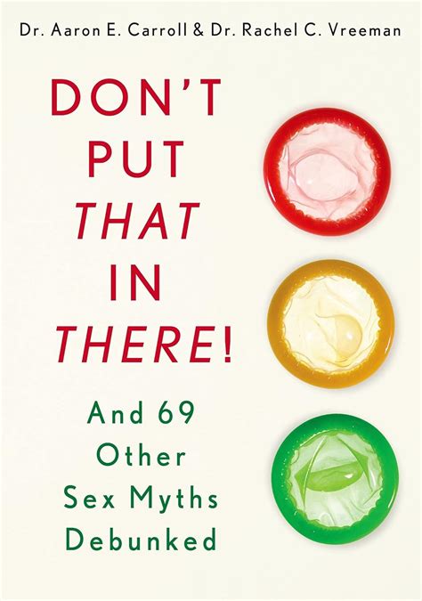 Dont Put That In There And 69 Other Sex Myths Debunked Carroll Md Ms Dr Aaron E Vreeman