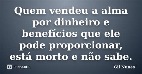 Quem Vendeu A Alma Por Dinheiro E Gil Nunes Pensador