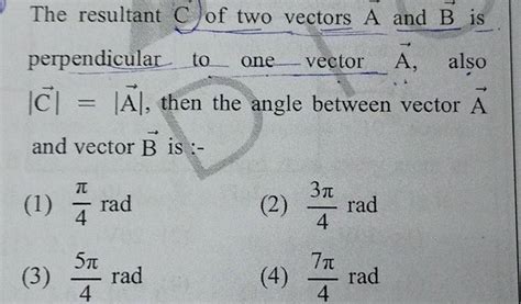 The Resultant C Of Two Vectors A And B Is Perpendicular To One Vector A