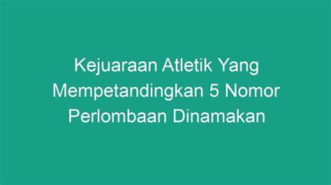 Kejuaraan Atletik Yang Mempetandingkan 5 Nomor Perlombaan Dinamakan