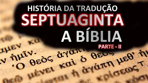 HISTÓRIA TRADUÇÃO SEPTUAGINTA A BÍBLIA YouTube