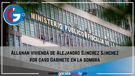 Allanan Vivienda De Alejandro S Nchez S Nchez Por Caso Gabinete En La