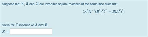 Solved Suppose That A B And X Are Invertible Square