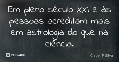 Em pleno século XXI e às pessoas Cleber P Silva Pensador