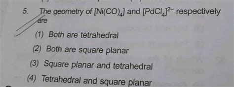 5 The Geometry Of [ni Co ] And [pdc1 ]2 Respectively Are 1 Both Are