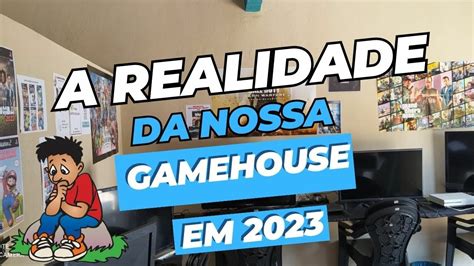 A REALIDADE DA NOSSA GAME HOUSE EM 2023 YouTube