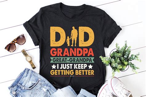 Dad Grandpa Great Grandpa I Just Keep Getting Better T Shirt Design