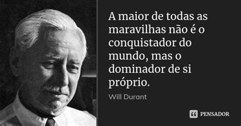 A maior de todas as maravilhas não é o Will Durant Pensador