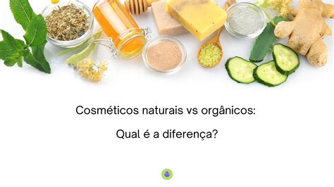 Cosméticos Naturais Vs Orgânicos Qual é A Diferença Biolimentar