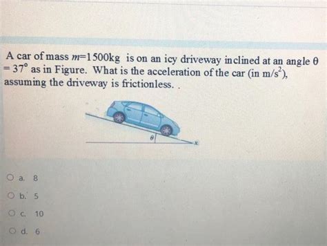 Solved A Car Of Mass M Kg Is On An Icy Driveway Inclined Chegg