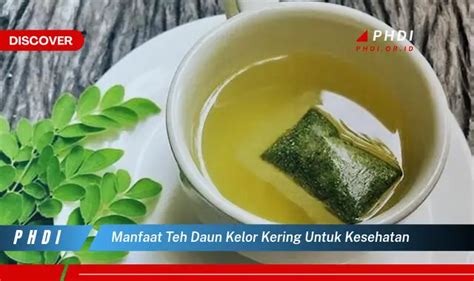 Ketahui 7 Manfaat Teh Daun Kelor Kering Untuk Kesehatan Yang Bikin Kamu