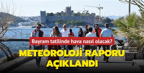 Meteoroloji Raporu A Kland Bayram Tatilinde Hava Nas L Olacak