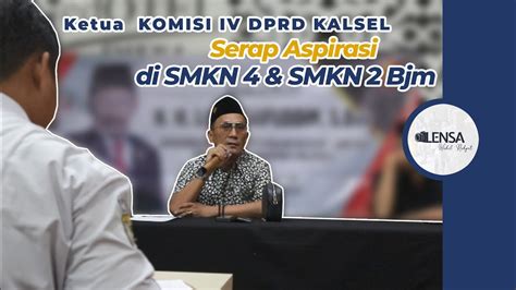 LENSA WAKIL RAKYAT KETUA KOMISI IV DPRD KALSEL SERAP ASPIRASI DI SMKN 4