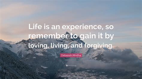 Debasish Mridha Quote Life Is An Experience So Remember To Gain It