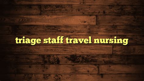 Triage Staff Travel Nursing Travelers Plans