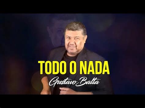 Todo O Nada Gustavo Balta Youtube