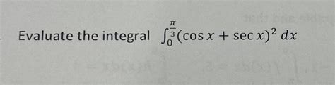 Solved Evaluate The Integral Cosx Secx Dx Chegg