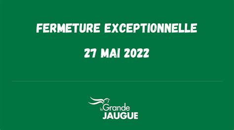 Fermeture Exceptionnelle Le 27 Mai 2022 La Grande Jaugue