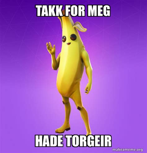 Takk For Meg Hade Torgeir Peely Meme Generator