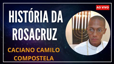 História Da Rosacruz Com Caciano Camilo Compostela Youtube