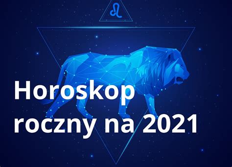 Horoskop roczny na 2021 Lew Jaki będzie rok 2021 dla Lwa Co Cię czeka