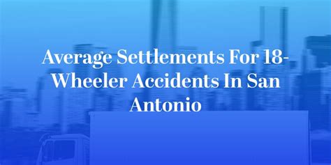 Average Settlements For 18 Wheeler Accidents In San Antonio